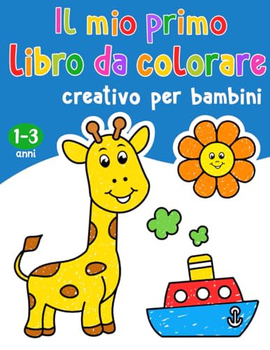 Il mio primo libro da colorare creativo per bambin: Album da colorare per bambini di 1,2,3 & 4 anni.