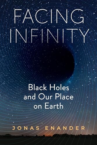 Facing Infinity: Black Holes and Our Place on Earth