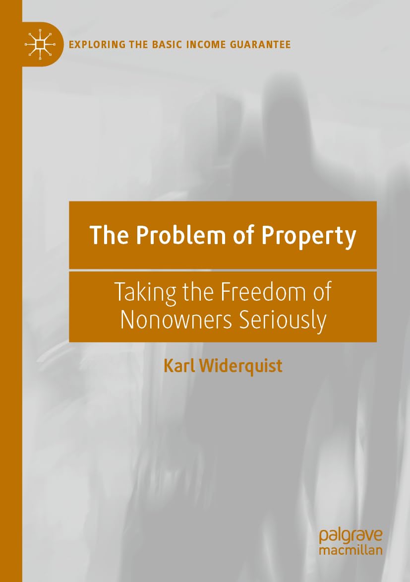 The Problem of Property: Taking the Freedom of Nonowners Seriously (Exploring the Basic Income Guarantee)