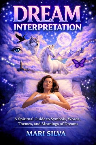 Dream Interpretation: A Spiritual Guide to Symbols, Words, Themes, and Meanings of Dreams (Astral Travel and Dreams)
