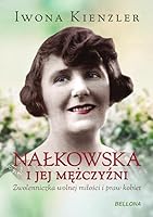 Nałkowska i jej mężczyźni. Zwolenniczka wolnej miłości i praw kobiet 8311135770 Book Cover