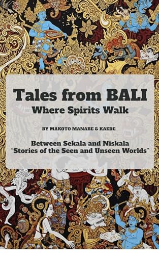 Tales from BALI: Where Spirits Walk: Between Sekala and Niskala “/ Between the Seen and Unseen Worlds”