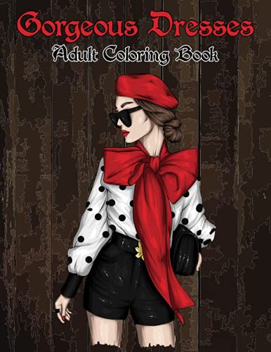 Gorgeous Dresses Adult Coloring Book: Wonderful Dresses Coloring Book Beautiful Women In Ball Dresses Evening Gowns Wedding Dresses Belly Dancing Fashion (Adult Coloring Books) (Dress Coloring Books)
