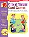 10 Critical Thinking Card Games: Easy-to-Play, Reproducible Card and Board Games That Boost Kids’ Critical Thinking Skills—and Help Them Succeed on Tests