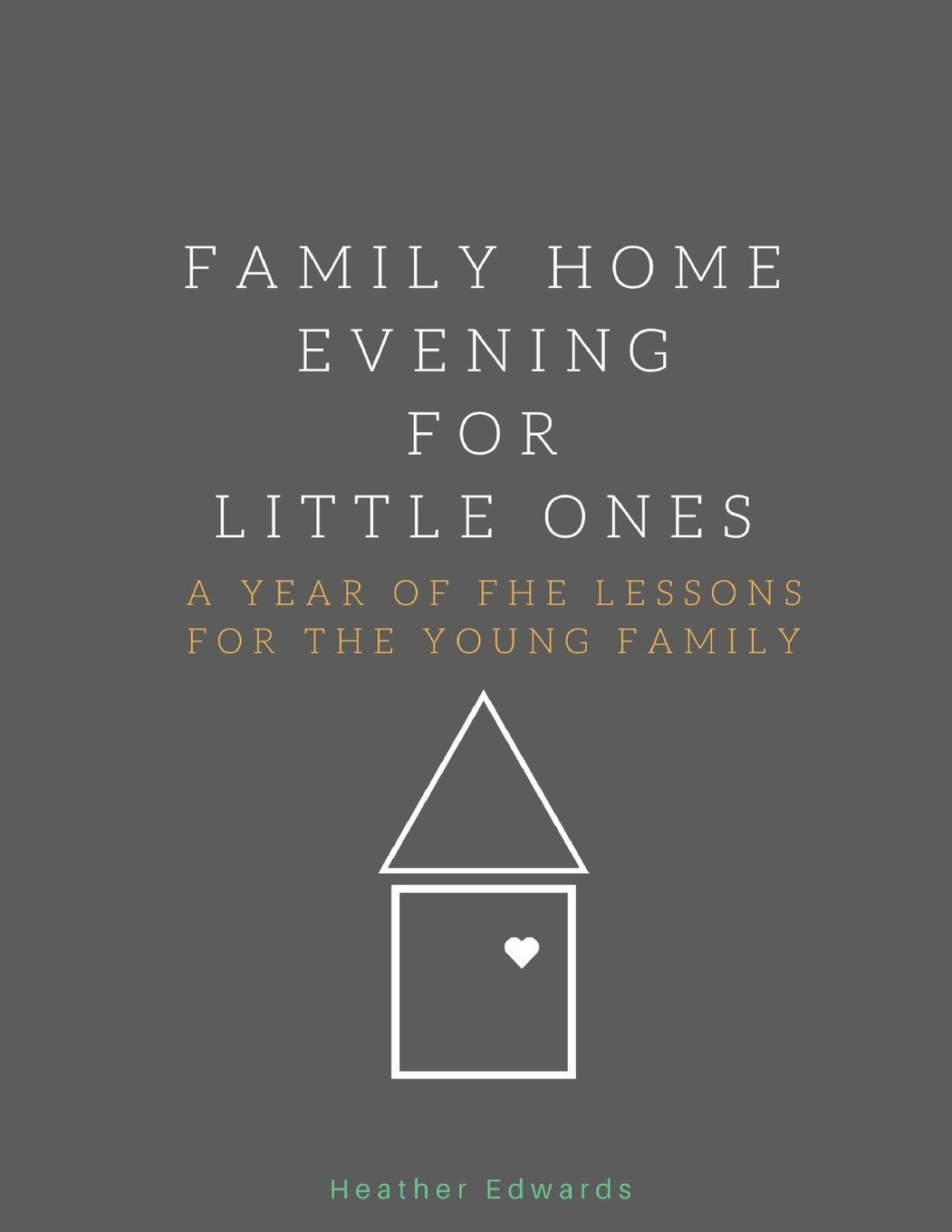 Family Home Evening for Little Ones: A Year of FHE Lessons for the Young Family