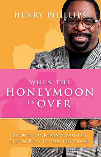 When The Honeymoon Is Over: Secrets To Rekindling The Fire & Keys To Fan The Flame
