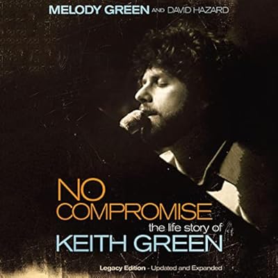 No Compromise: The Life Story of Keith Green