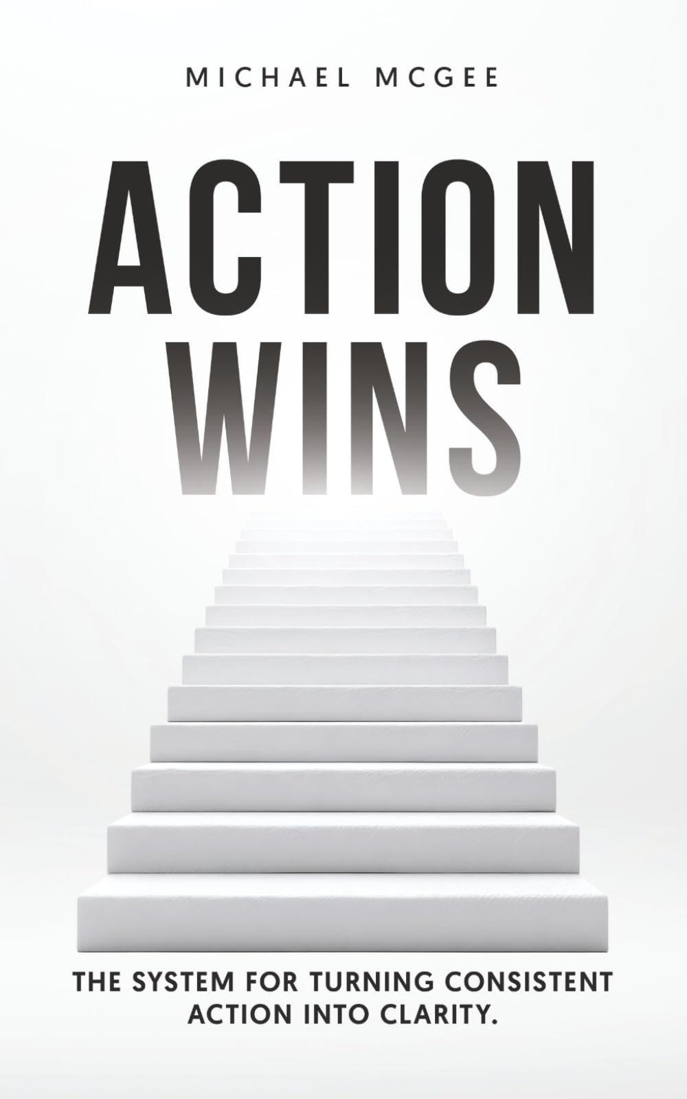 Action Wins: The System for Turning Consistent Action into Clarity