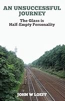 An Unsuccessful Journey: The Glass Is Half-Empty Personality 1507598548 Book Cover