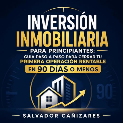 『Inversi&oacute;n inmobiliaria para principiantes: Gu&iacute;a paso a paso para cerrar tu primera operaci&oacute;n rentable e