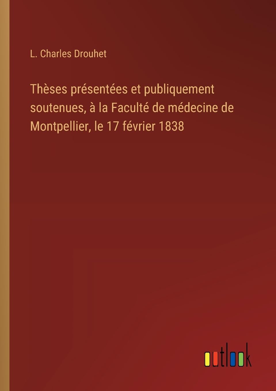 Thèses présentées et publiquement soutenues, à la Faculté de médecine de Montpellier, le 17 février 1838
