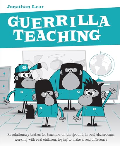 Guerrilla Teaching: Revolutionary tactics for teachers on the ground, in real classrooms, working with real children, trying to make a real difference