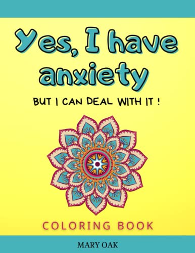 Yes I Have Anxiety But I Can Deal With It Coloring Book: Activity For Adults to Stress Relief, Relax and Calm the Fck Down | Mandalas, Swear & ... & Man | Mindfullnes & Meditation Practice