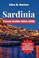 Sardinia Travel Guide 2024-2025: Discover Pristine Beaches, Landscapes, and Natural Wonders of the Mediterranean B0DD4B2PH2 Book Cover