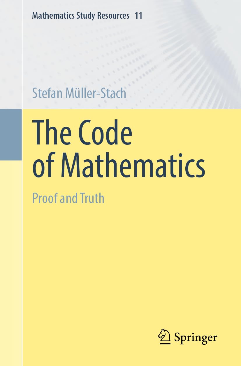 The Code of Mathematics: Proof and Truth (Mathematics Study Resources, 11, Band 11)
