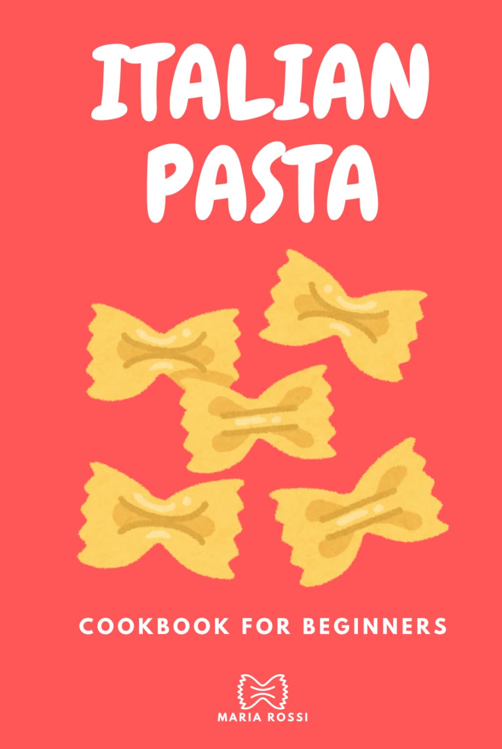 ITALIAN PASTA COOKBOOK FOR BEGINNERS: Step-byStep Traditional & Regional Recipes Made Simple - Authentic Italian Dishes for Everyday Cooking