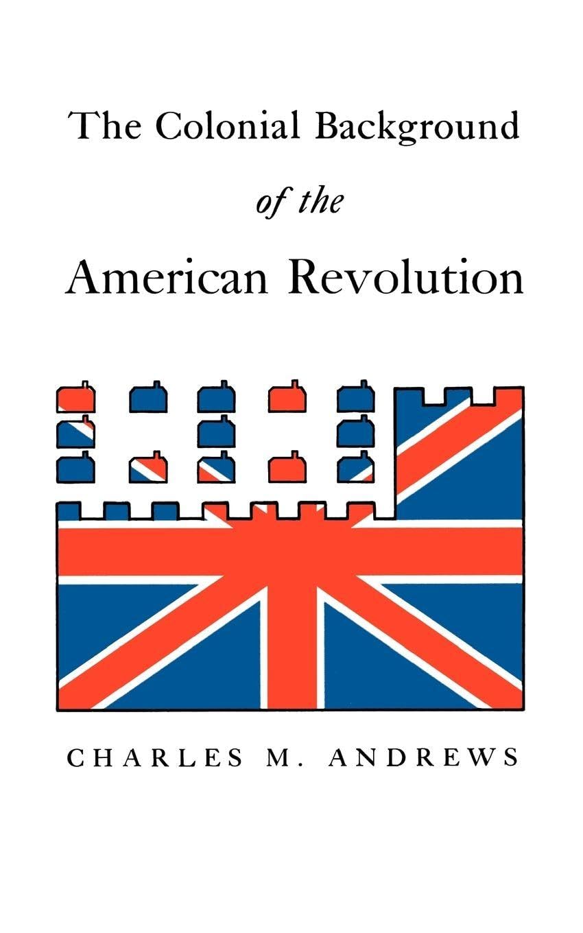 The Colonial Background of the American Revolution: Four Essays in American Colonial History, Revised Edition