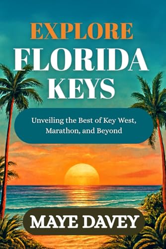 Explore Florida Keys: Unveiling the Best of Key West, Marathon,