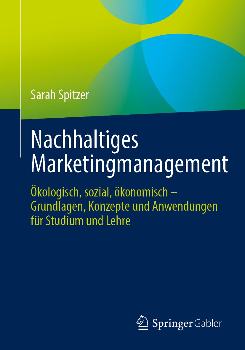 Nachhaltiges Marketingmanagement: Ökologisch, sozial, ökonomisch – Grundlagen, Konzepte und Anwendungen für Studium und Lehre