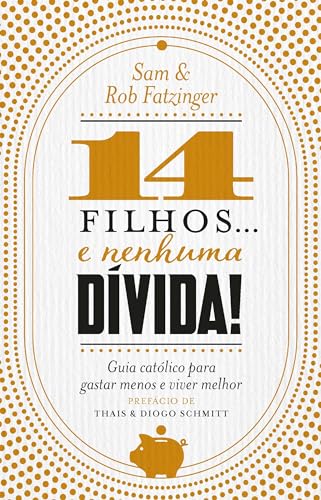 14 filhos... e nenhuma dívida!: Guia católico para gastar menos e...