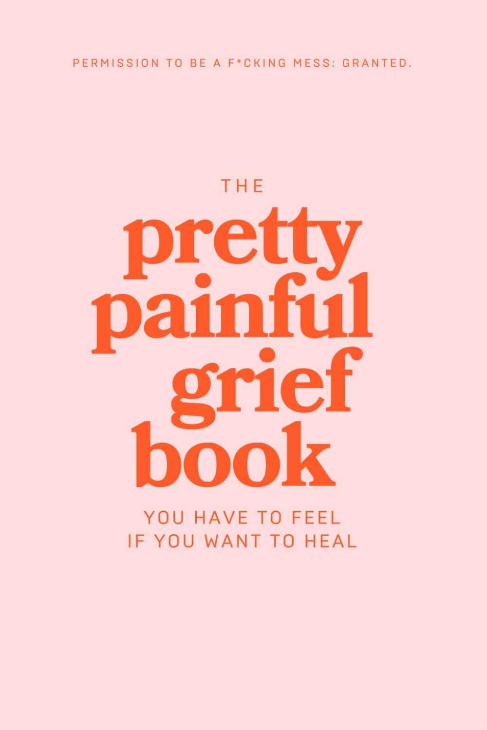 The Pretty Painful Grief Book: A Journal To Help You Face Your Pain and Live With Loss