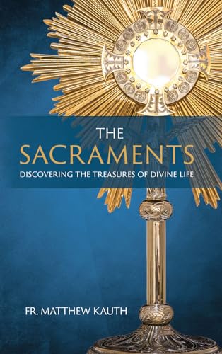 Saint Benedict Press Kauth, Fr. Matthew The Sacraments: Discovering The Treasures Of Divine Life cover