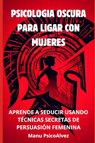 PSICOLOGIA OSCURA PARA LIGAR CON MUJERES: Aprende a seducir usando técnicas secretas de persuasi...