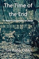 The Time of the End: A Pastor's Commentary on Daniel 1732527776 Book Cover