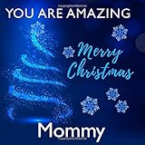 You Are Amazing Mommy - Merry Christmas: Perfect Christmas Gift for Mommy - I Love You Because -...