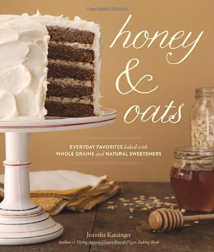 Honey & Oats: Everyday Favorites Baked with Whole Grains and Natural Sweeteners Hardcover – Bargain Price, April 29, 2014