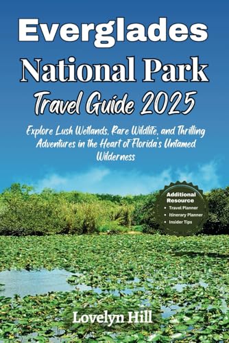 Everglades National Park Travel Guide 2025: Explore Lush Wetlands, Rare Wildlife, and Thrilling Adventures in the Heart of Florida’s Untamed Wilderness (Global Travel Guide Series)