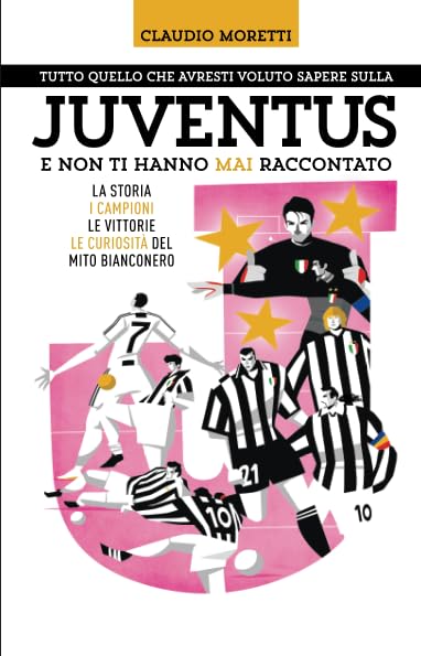 Tutto quello che avresti voluto sapere sulla Juventus e non ti hanno mai raccontato