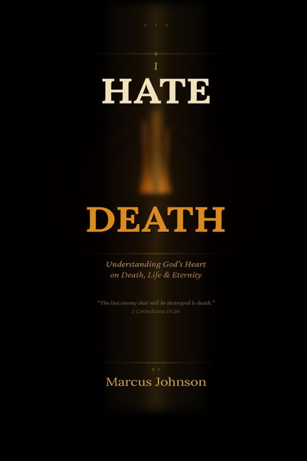 I Hate Death: Understanding God's Heart on Death, Life and Eternity