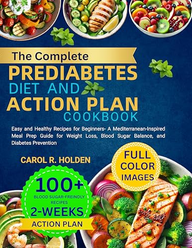 The Complete Prediabetes Diet and Action Plan Cookbook: Easy and Healthy Recipes for Beginners- A Mediterranean-Inspired Meal Prep Guide for Weight Loss, ... and Diabetes Prevention (English Edition)