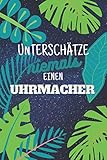  Unterschätze niemals einen Uhrmacher: Notizbuch inkl. Kalender 2022  Das perfekte Geschenk für Männer, die Uhren herstellen / reparieren  Geschenkidee  Geschenke