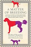 A Matter of Breeding: A Biting History of Pedigree Dogs and How the Quest for Status Has Harmed Man's Best Friend