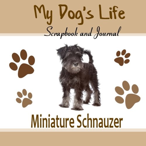 My Dog's Life Scrapbook and Journal Miniature Schnauzer: Photo Journal, Keepsake Book and Record Keeper for your dog