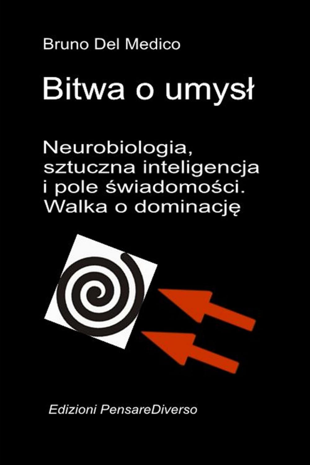 Bitwa o umysł. Neurobiologia, sztuczna inteligencja i pole świadomości. Walka o dominację.: Wielka iluzja kontroli. ((POL). Quantum Physics and Metaphysics. Polish-language editions.)