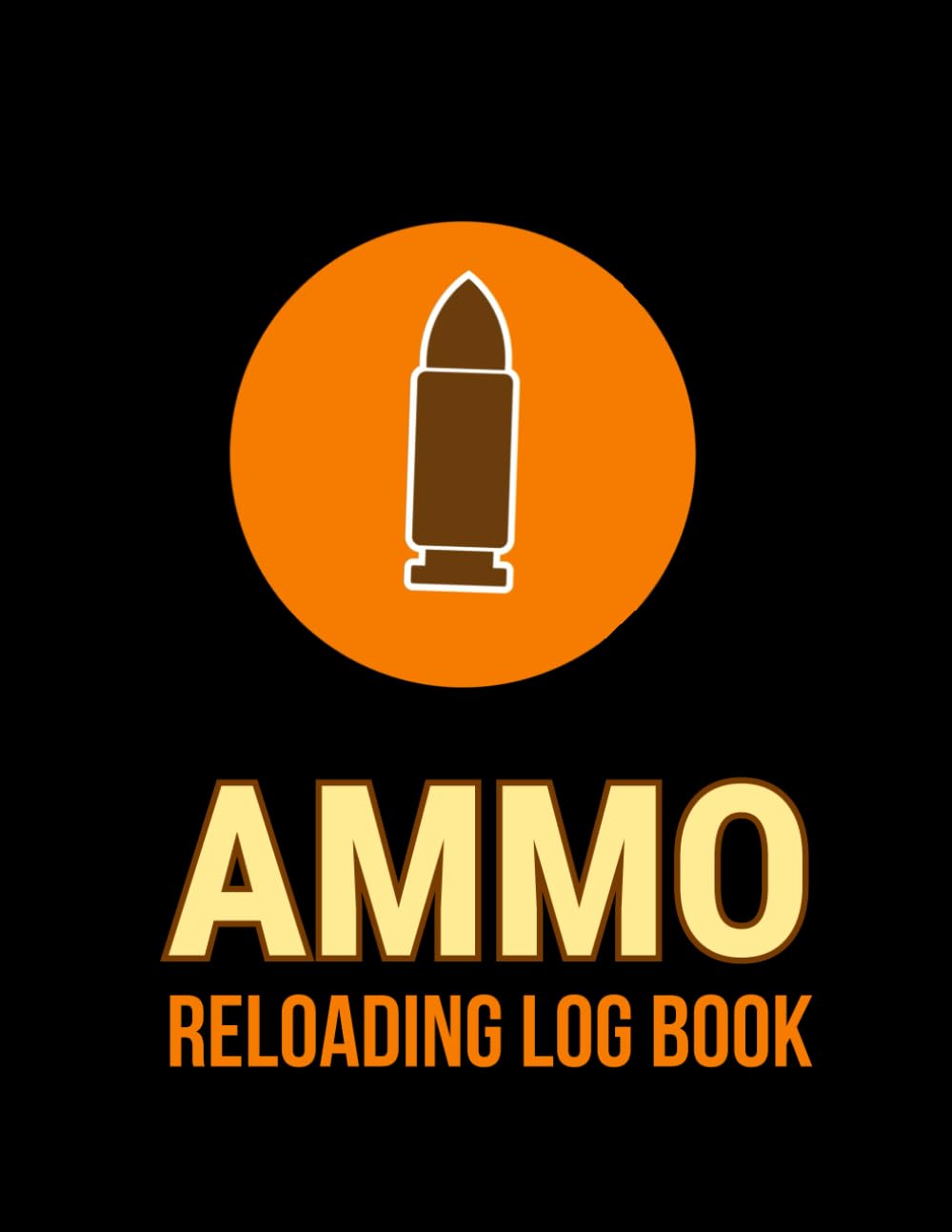 Ammo Reloading Log Book: Reloading Data Sheets For Tracking and Recording Ammunition Handloading Details