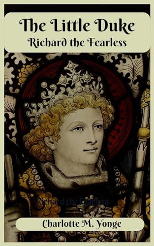 The Little Duke, Richard the Fearless: 1854 Medieval Historical Fiction (Annotated) (English Edition) - Yonge, Charlotte M.