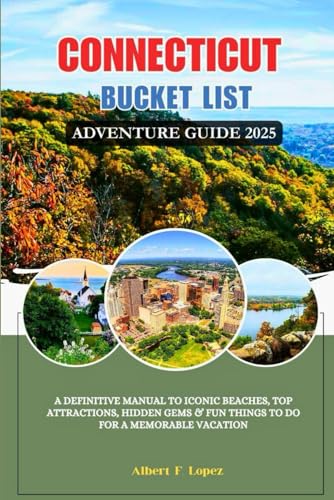 Connecticut Bucket List Adventure Guide 2025: A Definitive Manual to Iconic Beaches, Top Attractions, Hidden Gems & Fun Things to do for a Memorable Vacation.