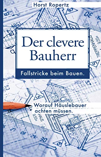 Der clevere Bauherr: Fallstricke beim Bauen. Worauf Häuslebauer achten müssen Der clevere Bauherr: Fallstricke beim Bauen. Worauf Häuslebauer achten müssen