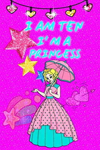 I AM TEN: I' M A PRINCESS: Unique Birthday Memory Keepsake Gift Book for 10 year old girl . girls Interview Questions, Story Writing, Drawing , Journal and Notebook for girls .