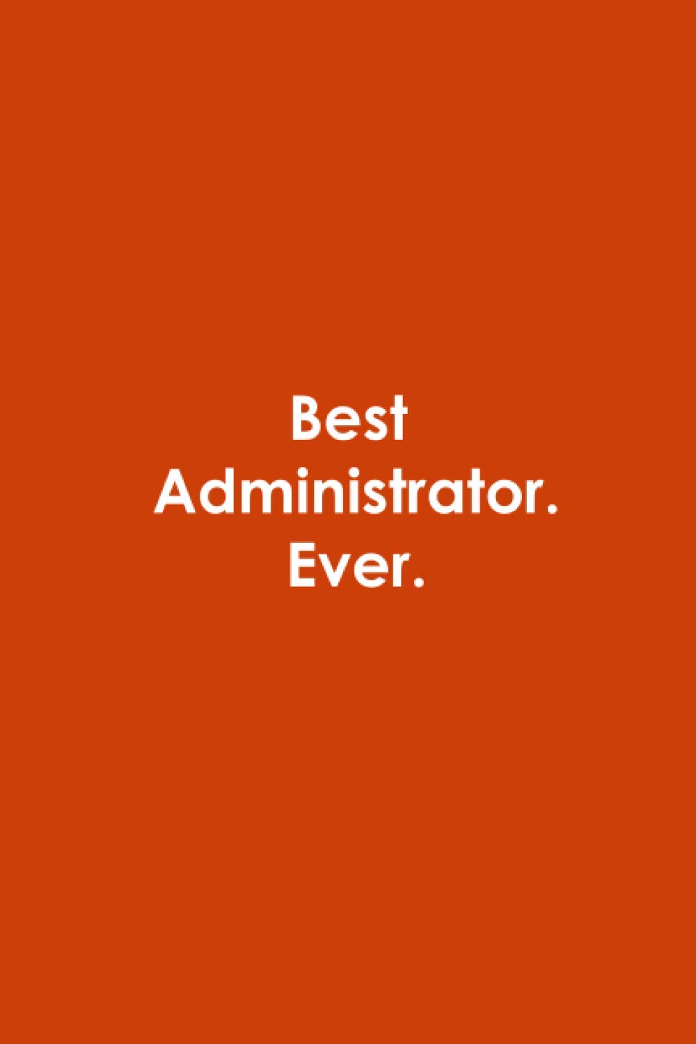 Best Administrator. Ever: Blank Lined Notebook