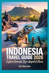 Indonesia Travel Guide 2026: Explore Komodo, Raja Ampat & Flores – Hidden Gems, Epic Diving Routes & Eco-Adventures Off the Beaten Path (The Ultimate Travel Guidebook Series)