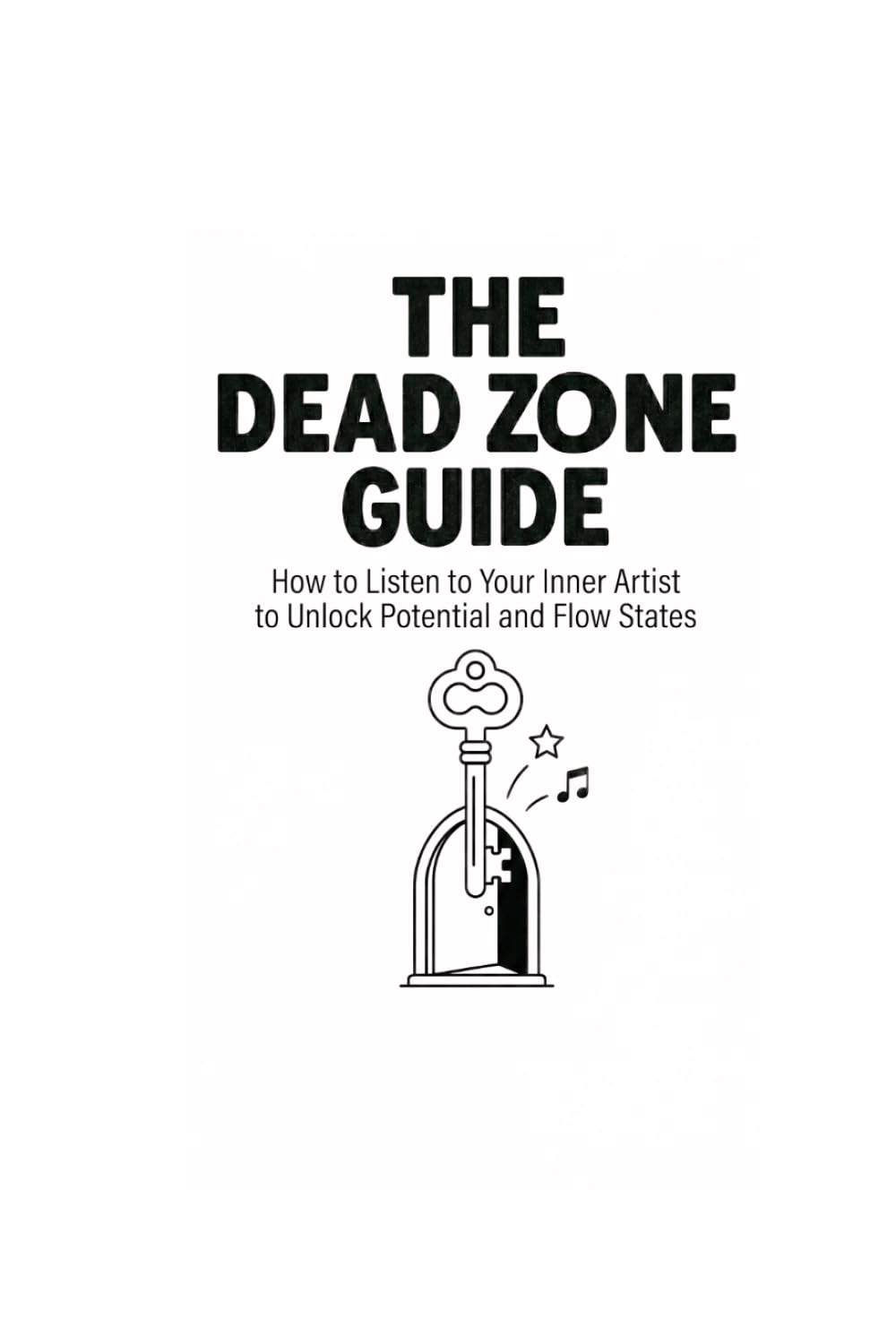 The Dead Zone Guide: How to Listen to Your Inner Artist to Unlock Potential & Flow States: The Dead Zone Popstar Guide To Finding your Creative Dead Zone.