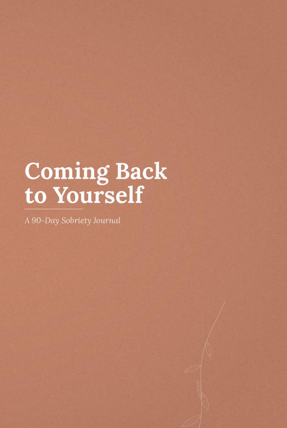 Coming Back to Yourself: A 90-Day Sobriety Journal with Daily Prompts, Weekly Check-Ins and Milestone Celebrations