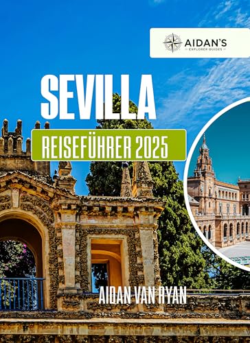 SEVILLA Reiseführer 2025: Entdecken Sie die reiche Geschichte, die lebendigen Viertel und die ikonischen Wahrzeichen einer der bezauberndsten Städte Spaniens
