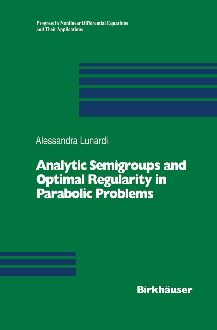 Analytic Semigroups and Optimal Regularity in Parabolic Problems (Progress in Nonlinear Differential Equations and Their Applications)