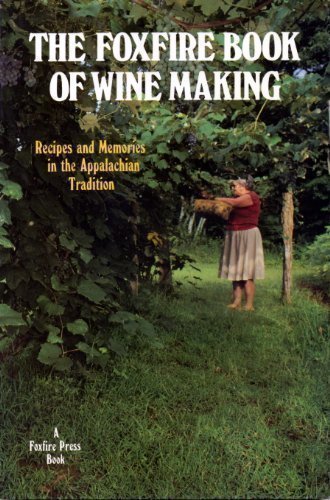The Foxfire Book of Wine Making: Recipes and Memories in the ...